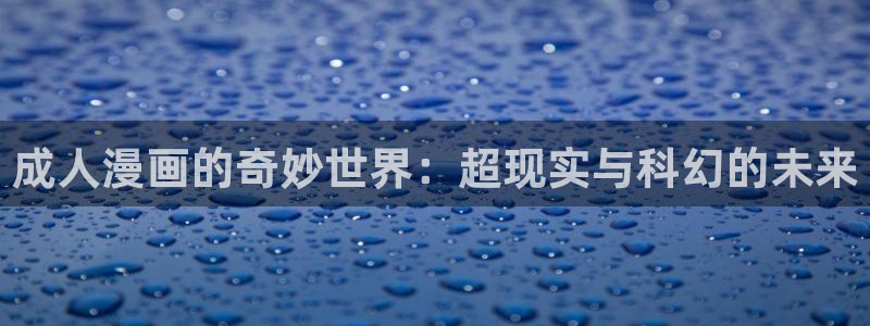 漫蛙漫画(网页入口)_漫蛙manwa3官网：成人漫画的奇妙世界：超现实与科幻的未来